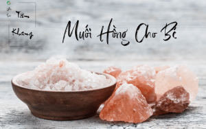 Muối hồng - sản phẩm tự nhiên nên dùng cho bé